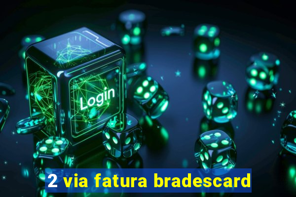 2 via fatura bradescard